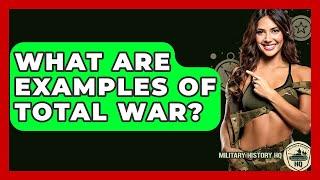 What Are Examples Of Total War? - Military History HQ