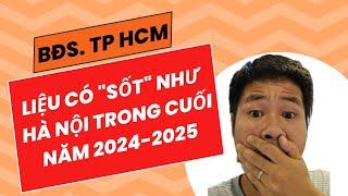 Bất Động Sản TP. Hồ Chí Minh Liệu Có Lên Cơn Sốt Như BĐS Hà Nội Từ Cuối 2024 đến 2025