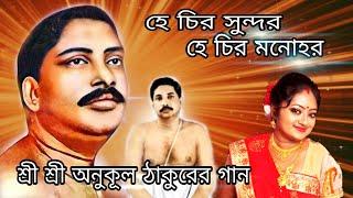 হে চির সুন্দর | he chiro sundaro |He chiro sundar he chiro manoharo| Anukul thakur gan |