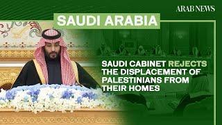 Saudi Cabinet rejects displacement of Palestinians, backs Arab summit’s Gaza plan | Arab News