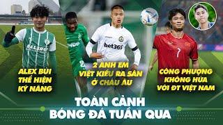 Toàn cảnh bóng đá Việt Nam tuần qua: Cận cảnh kỹ năng Alex Bùi, Công Phượng không hứa ĐT Việt Nam