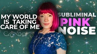 Pink Noise for Sleep | My World Is Taking Care Of Me (Subliminal) Reality Transurfing Affirmations