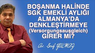 BOŞANMA HALİNDE SGK EMEKLİ AYLIĞI ALMANYA'DA DENKLEŞTİRMEYE (Versorgungsausgleich) GİRER Mİ?