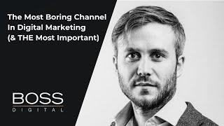 The Most Boring Channel In Digital Marketing (& THE Most Important)