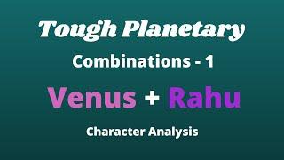 Class - 106 // Tough Combinations - 1 - Venus + Rahu, analysis of character of a native.