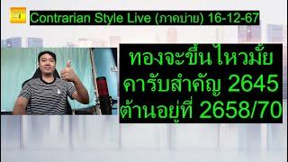 ทองจะขึ้นไหวมั้ยคารับสำคัญ 2645 ต้านอยู่ที่ 2658/70 | Contrarian Style Live(ภาคบ่าย) 16-12-67