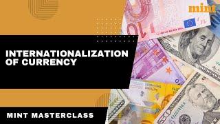 Internationalization of Currency: All You Need to Know | Mint Masterclass