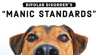 BIPOLAR DISORDER: Understanding "Manic Standards"