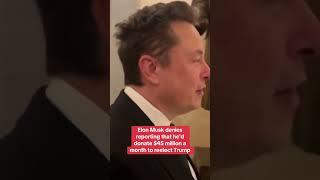 Elon Musk denies report that he would be donating $45 million a month to Trump campaign #shorts