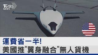 運費省一半! 美國推「翼身融合」無人貨機｜TVBS新聞