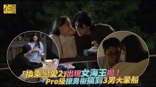 「換乘戀愛2」出現女海王啦！Pro級撩男術搞到3男大暈船