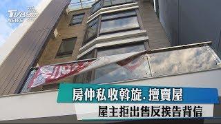 房仲私收斡旋、擅賣屋　屋主拒出售反挨告背信