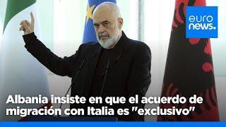 Albania insiste en que el acuerdo de migración con Italia es "exclusivo", mientras otros países s…