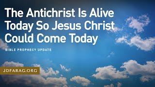 Bible Prophecy Update, The Antichrist Is Alive Today So Jesus Christ Could Come Today - Sun, Dec 8