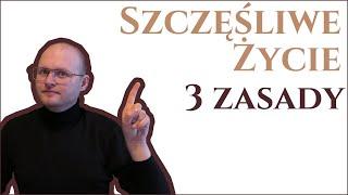 Chcesz mieś Szczęśliwe i Spełnione życie? Trzymaj się TYCH 3 zasad!