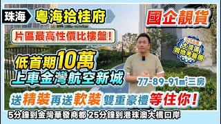 珠海粵海拾桂府丨國企靚貨 低首期10萬上車金灣航空新城！片區最高性價比樓盤丨送精裝再送軟裝 雙重豪禮等住你！丨77-89-91㎡三房丨5分鐘到金灣華發商都丨#珠海樓盤【中居地產-實地回訪】