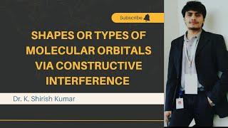 Shapes/Types of Molecular Orbitals (Part-1) via Constructive Interference by Dr.K.Shirish Kumar