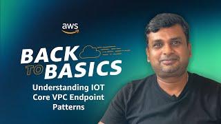 Back to Basics: Understanding IOT Core VPC Endpoint Patterns