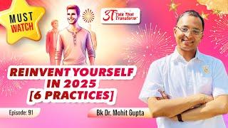 3T Episode 91: Reinvent Yourself in 2025 (6 Practices): BK Dr Mohit Gupta