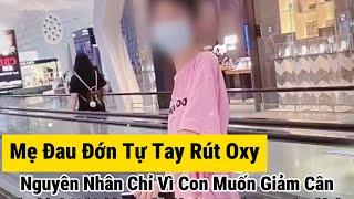 VTV19 Tin Tức:Mẹ đau đơn tự tay rút oxy con gái ,chỉ vì con muốn giảm cân