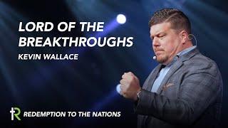 Lord of the Breakthroughs | Kevin Wallace | Redemption to the Nations Church