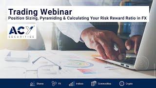 ACY Securities Webinar - Position Sizing, Pyramiding & Calculating Your Risk Reward Ratio in FX