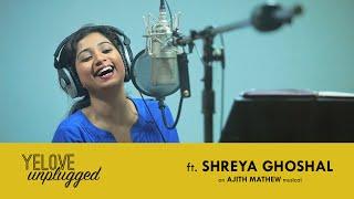 Yelove Unplugged ft. Shreya Ghoshal | Ajith Mathew