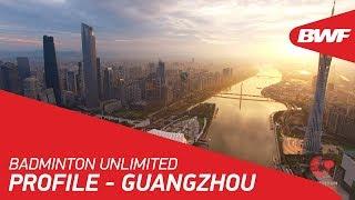 Badminton Unlimited | Guangzhou City Profile | BWF 2018