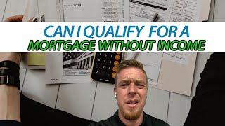 Can I Qualify for a Mortgage Without Income