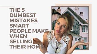 WHAT TO AVOID WHEN SELLING YOUR HOME: THE 5 DUMBEST MISTAKES SMART PEOPLE MAKE WHEN SELLING