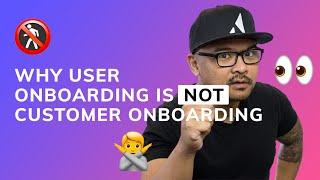 Why user onboarding is NOT customer onboarding