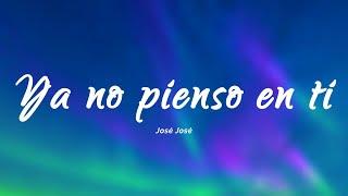 José José - Ya No Pienso En Ti (Letra/Lyrics)