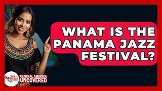 What Is The Panama Jazz Festival? - Central America Uncovered