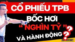 CỔ PHIẾU TPB KHI VỐN HÓA BỐC HƠI NGHÌN TỶ VÀ HÀNH ĐỘNG ?? | ĐẦU TƯ CHỨNG KHOÁN