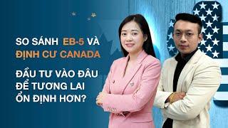 So sánh EB-5 và định cư Canada: Đầu tư vào đâu để có tương lai ổn định hơn?