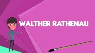 What is Walther Rathenau?, Explain Walther Rathenau, Define Walther Rathenau