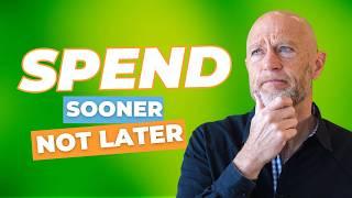 Spend Sooner Rather Than Later (6 things to spend $ on in retirement)