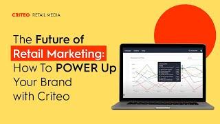 The Future of Retail Marketing: How To POWER Up Your Brand with Criteo