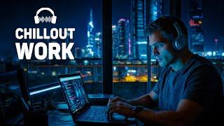 Chillout Music for Work — Downtempo Music for Deep Focus