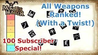 All Monster Hunter Weapons Ranked! (With a Twist!) 100 Subscriber Special!