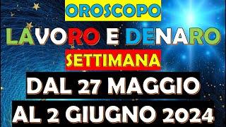 Previsioni Oroscopo per Il Lavoro Settimana dal 27 Maggio al 2 Giugno 2024