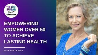 Empowering Women Over 50 to Achieve Lasting Health | Lori Balue [EP 76]