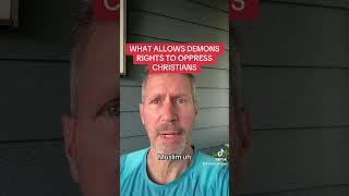 WHAT ALLOWS DEMONS RIGHTS TO OPPRESS CHRISTIANS