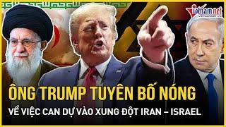 Tổng thống Trump chính thức lên tiếng về việc Mỹ tham gia cuộc chiến Iran - Israel | Báo VietNamNet