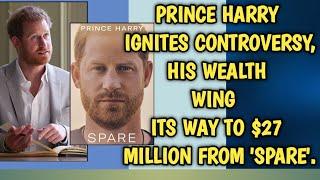 Prince Harry ignites controversy, his wealth wing its way to $27 Million From 'Spare'.