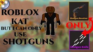 Roblox KAT - But I Can Only Use Shotgun Revolver and Shotgun Knife!