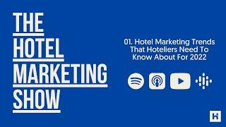 01. Hotel Marketing Trends That Hoteliers Need To Know About For 2022 | The Hotel Marketing Show