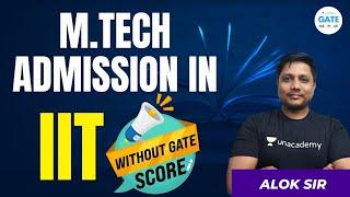 M.tech Admission in IIT without GATE SCORE ? | By Alok sir