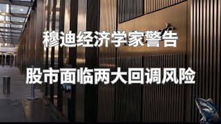 美股 穆迪分析经济学家警告 美股市场面临回调风险 两大因素推动 高关税政策 移民驱逐政策 全面影响经济和股市 通胀压力升温 未来3-5年低增长