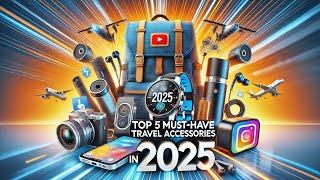 Top 5 Must-Have Travel Accessories in 2025 – Game Changer for Travelers!